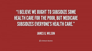 believe we ought to subsidize some health care for the poor, but ...