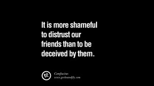 Quotes on Friendship, Trust and Love Betrayal It is more shameful to ...