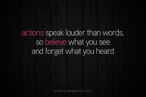 Actions speak louder than words. So believe what you see and forget ...