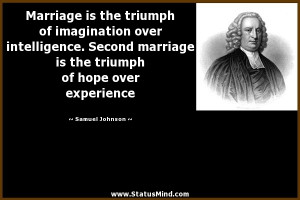 ... intelligence. Second marriage is the triumph of hope over experience
