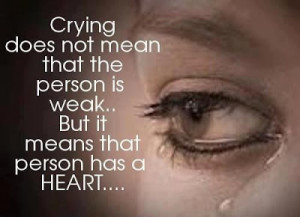 Crying Does Mean That The Person Is Weak, But It Means That Person Has ...