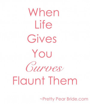 When life gives you curves flaunt them. Body Quote big curvy plus size ...