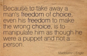man’s freedom of Choice, even his freedom to make the wrong choice ...