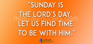 Sunday is the Lord’s Day. Let us find time to be with him.”