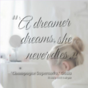 dreamer dreams, she never dies.