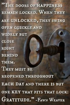 ... is but one key that fits that lock: Gratitude.” -Fawn Weaver #Quote