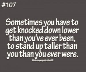 have to get knocked down lower than you’ve ever been, to stand up ...