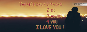 there's only 1 thing 2 do 3 words 4 you i love you ! , Pictures