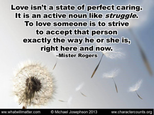 QUOTE: Love isn’t a state of perfect caring. It is an active noun ...