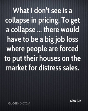 What I don't see is a collapse in pricing. To get a collapse ... there ...