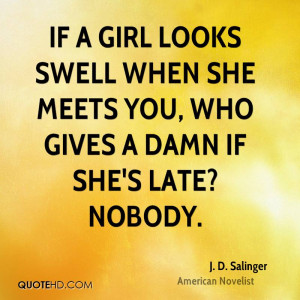 If a girl looks swell when she meets you, who gives a damn if she's ...