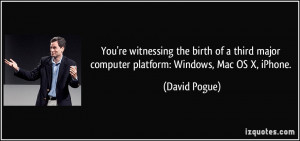 ... major computer platform: Windows, Mac OS X, iPhone. - David Pogue