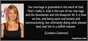 That's really it. God is the core of our marriage, and the foundation ...
