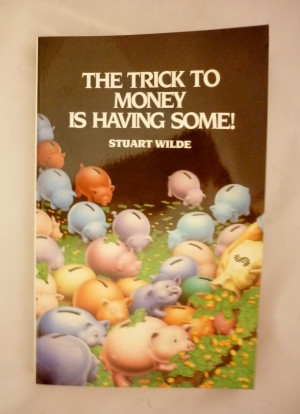 The Trick To Money Is Having Some By Stuart Wilde