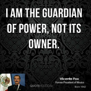 vicente-fox-vicente-fox-i-am-the-guardian-of-power-not-its.jpg