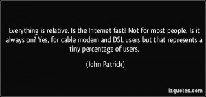Everything is relative. Is the Internet fast? Not for most people. Is ...