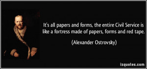 ... fortress made of papers, forms and red tape. - Alexander Ostrovsky