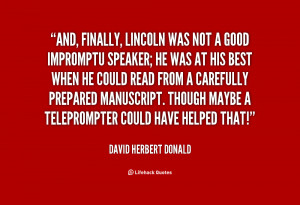 finally, Lincoln was not a good impromptu speaker; he was at his best ...