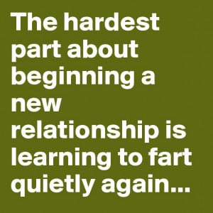 The hardest part about beginning a new relationship is learning to ...