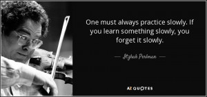 ... If you learn something slowly, you forget it slowly. - Itzhak Perlman