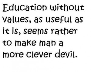 education-without-values-as-useful-as-it-is-seems-rather-to-make-man-a ...