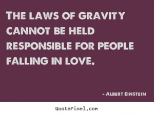 The laws of gravity cannot be held responsible for people falling in ...