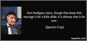 ... is for a little while. It is alimony that is for ever. - Quentin Crisp