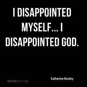 catherine-bosley-quote-i-disappointed-myself-i-disappointed-god.jpg