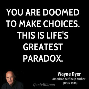 You are doomed to make choices. This is life's greatest paradox.