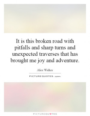 It is this broken road with pitfalls and sharp turns and unexpected ...