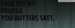 FUCK OFF MY PROFILE YOU BUTTERS SKET Profile Facebook Covers