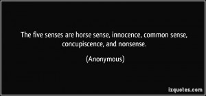 The five senses are horse sense, innocence, common sense ...