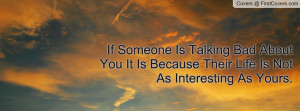 If Someone Is Talking Bad About You It Is Because Their Life Is Not As ...