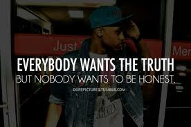 ... Wants The Truth But Nobody Wants To Be Honest ~ Honesty Quote