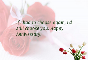 If I had to choose again, I'd still choose you. Happy Anniversary!