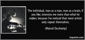 ... ve noticed that most artists only repeat themselves. - Marcel Duchamp