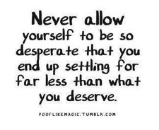 never allow yourself to be so desperate...