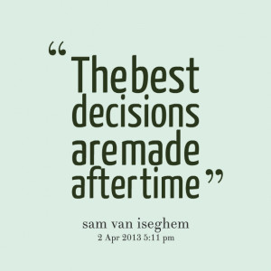 Quotes Picture: the best decisions are made after time