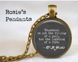 SUMMER SALE Pendant Necklace W.B. Yeats quote: Education is not the ...