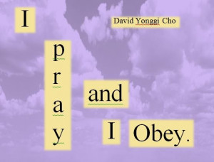 pray and I obey. ~David Yonggi Cho