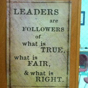 Leaders are followers of what is true, what is fair ...