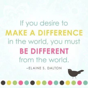 Make a difference. Be different. :)