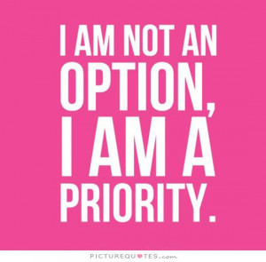 am not an option, I am a priority Picture Quote #1