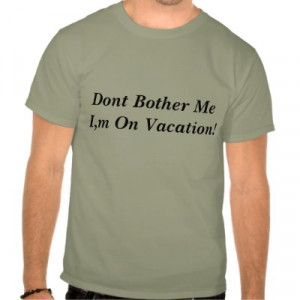 dont_bother_me_i_m_on_vacation_tshirt-p235487942067235976q91g_400.jpg