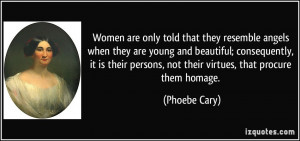 ... persons, not their virtues, that procure them homage. - Phoebe Cary