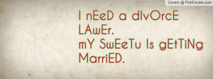 need a divorce lawer.my sweetu is getting married. , Pictures