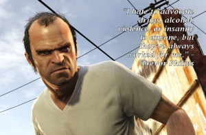 ... to anyone, but they’ve always worked for me.” – Trevor Philips