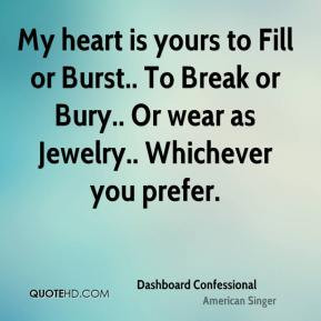 Dashboard Confessional - My heart is yours to Fill or Burst.. To Break ...