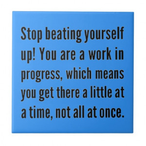 STOP BEATING YOURSELF UP YOU ARE WORK IN PROGRESS TILES