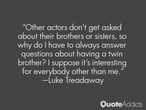 ... it's interesting for everybody other than me.” — Luke Treadaway